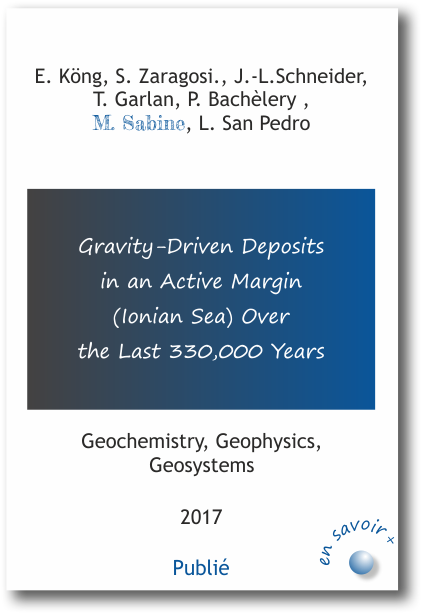 Gravity-Driven Deposits in an Active Margin  (Ionian Sea) Over  the Last 330,000 Years E. Köng, S. Zaragosi., J.-L.Schneider,  T. Garlan, P. Bachèlery ,  M. Sabine, L. San Pedro Geochemistry, Geophysics,  Geosystems 2017