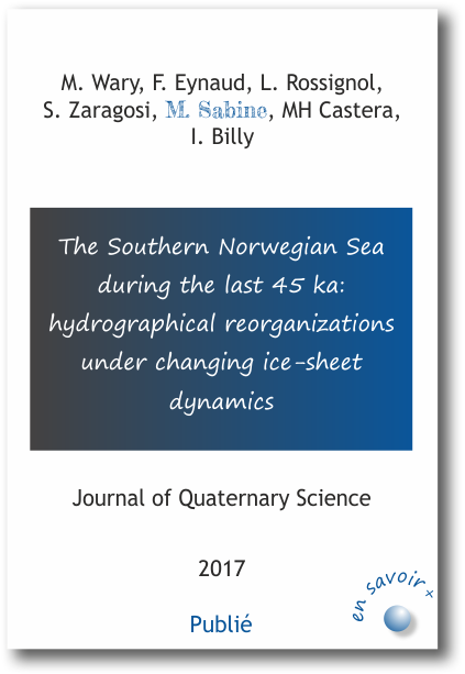 The Southern Norwegian Sea during the last 45 ka: hydrographical reorganizations under changing ice-sheet dynamics M. Wary, F. Eynaud, L. Rossignol,  S. Zaragosi, M. Sabine, MH Castera,  I. Billy 2017 Journal of Quaternary Science