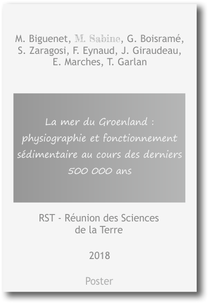 La mer du Groenland : physiographie et fonctionnement sédimentaire au cours des derniers 500 000 ans M. Biguenet, M. Sabine, G. Boisramé, S. Zaragosi, F. Eynaud, J. Giraudeau,  E. Marches, T. Garlan