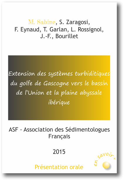 Extension des systèmes turbiditiques du golfe de Gascogne vers le bassin de l’Union et la plaine abyssale ibérique M. Sabine, S. Zaragosi,  F. Eynaud, T. Garlan, L. Rossignol,  J.-F., Bourillet 2015
