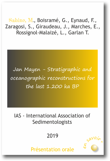 Jan Mayen - Stratigraphic and oceanographic reconstructions for the last 1.200 ka BP Sabine, M., Boisramé, G., Eynaud, F.,  Zaragosi, S., Giraudeau, J., Marches, E.,  Rossignol-Malaizé, L., Garlan T. 2019 