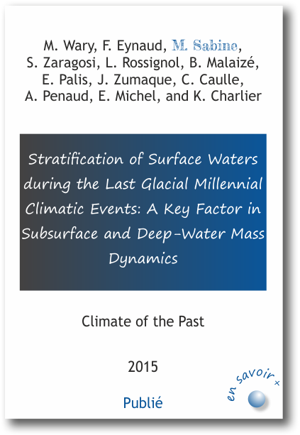 Stratification of Surface Waters during the Last Glacial Millennial Climatic Events: A Key Factor in Subsurface and Deep-Water Mass Dynamics M. Wary, F. Eynaud, M. Sabine,  S. Zaragosi, L. Rossignol, B. Malaizé,  E. Palis, J. Zumaque, C. Caulle,  A. Penaud, E. Michel, and K. Charlier Climate of the Past 2015